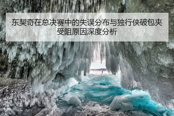 东契奇在总决赛中的失误分布与独行侠破包夹受阻原因深度分析