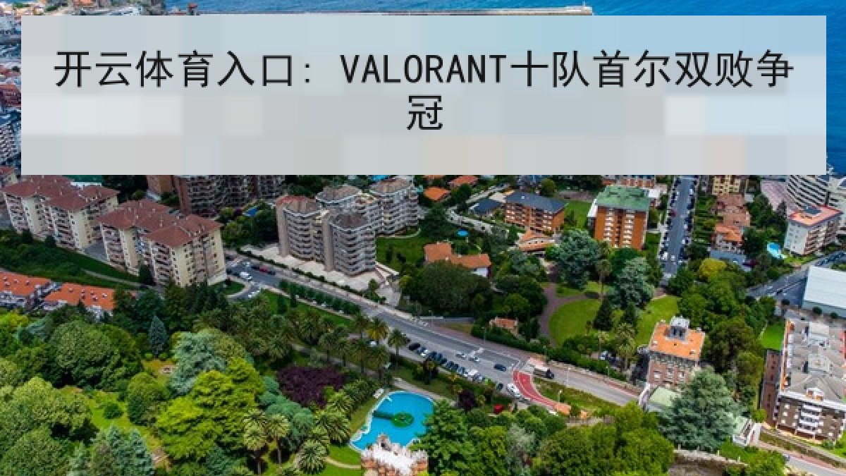 开云体育入口: VALORANT十队首尔双败争冠 开云体育入口: VALORANT十队首尔双败争冠