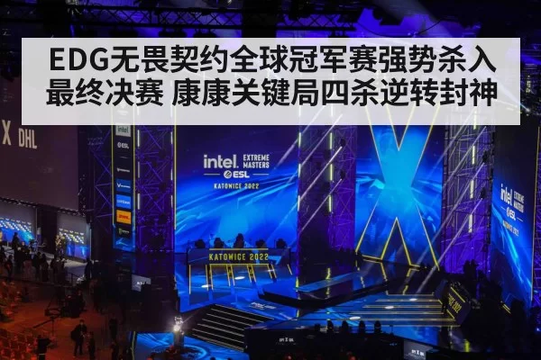 EDG无畏契约全球冠军赛强势杀入最终决赛 康康关键局四杀逆转封神