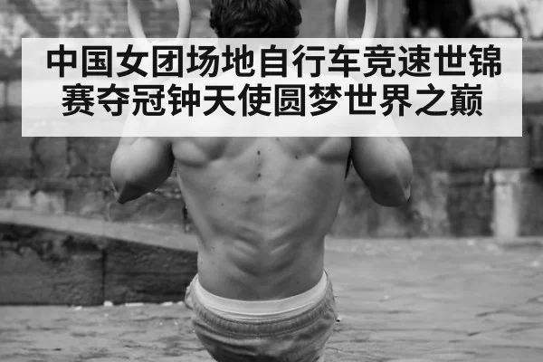 中国女团场地自行车竞速世锦赛夺冠钟天使圆梦世界之巅